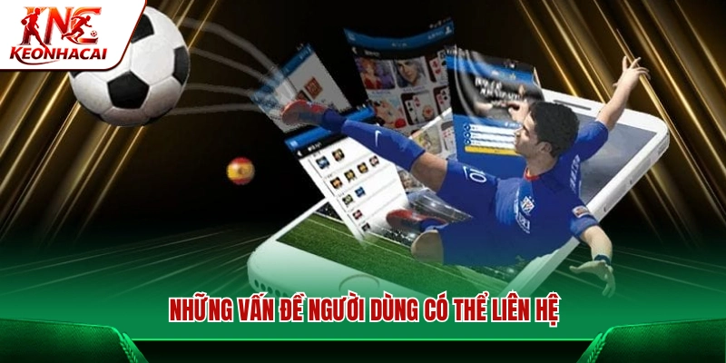 Các trường hợp cần sự hỗ trợ từ Kèo Nhà Cái