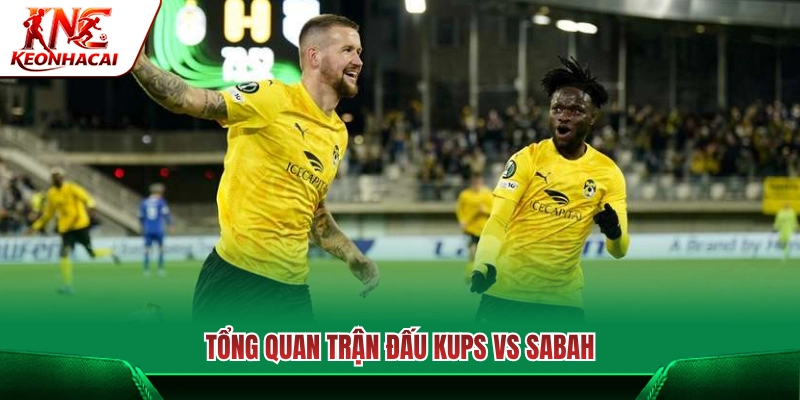 Bối cảnh và thông tin chung cặp đấu KuPS Vs Sabah FA 
