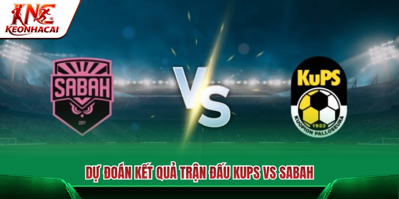Dự đoán tỷ số và kết cục màn so tài KuPS Vs Sabah FA 