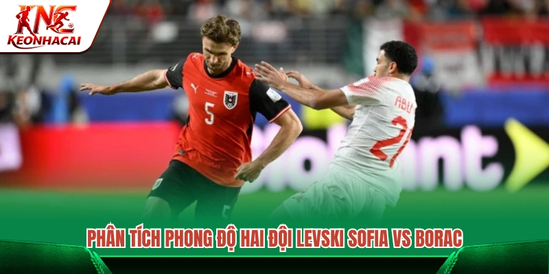 Đánh giá phong độ gần đây của Levski Sofia vs Borac 