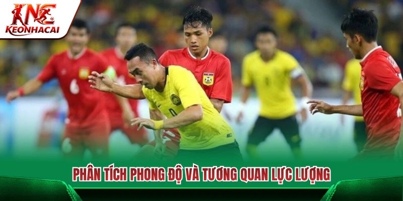 Đánh giá phong độ gần đây và cán cân sức mạnh đôi bên 