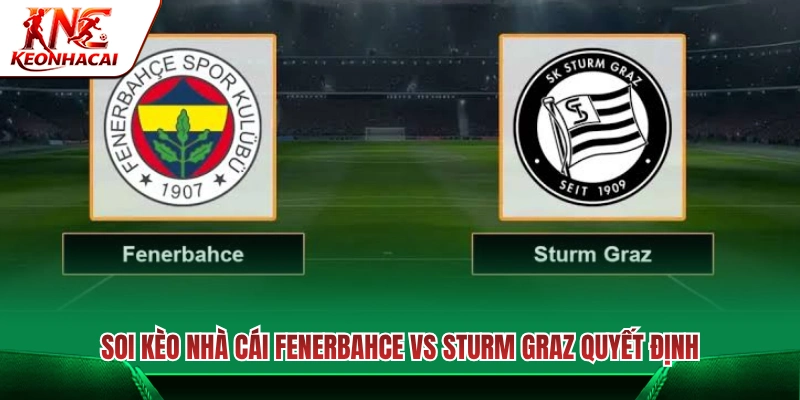 Nhận định kèo nhà cái trận Fenerbahce vs Sturm Graz